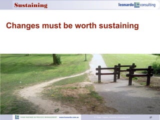 27© Roger Tregear, Leonardo Consulting 2015
Changes must be worth sustaining
Sustaining
 