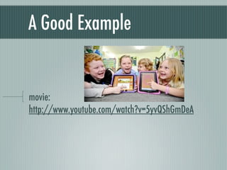 A Good Example


movie:
http://www.youtube.com/watch?v=5yvQShGmDeA
 