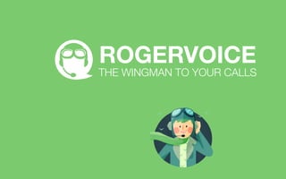 ROGERVOICE
THE WINGMAN TO YOUR CALLS
 