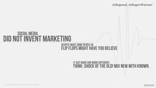 @Beyond, @RogerWarner




                        Social Media
Did Not Invent Marketing
                                  ...