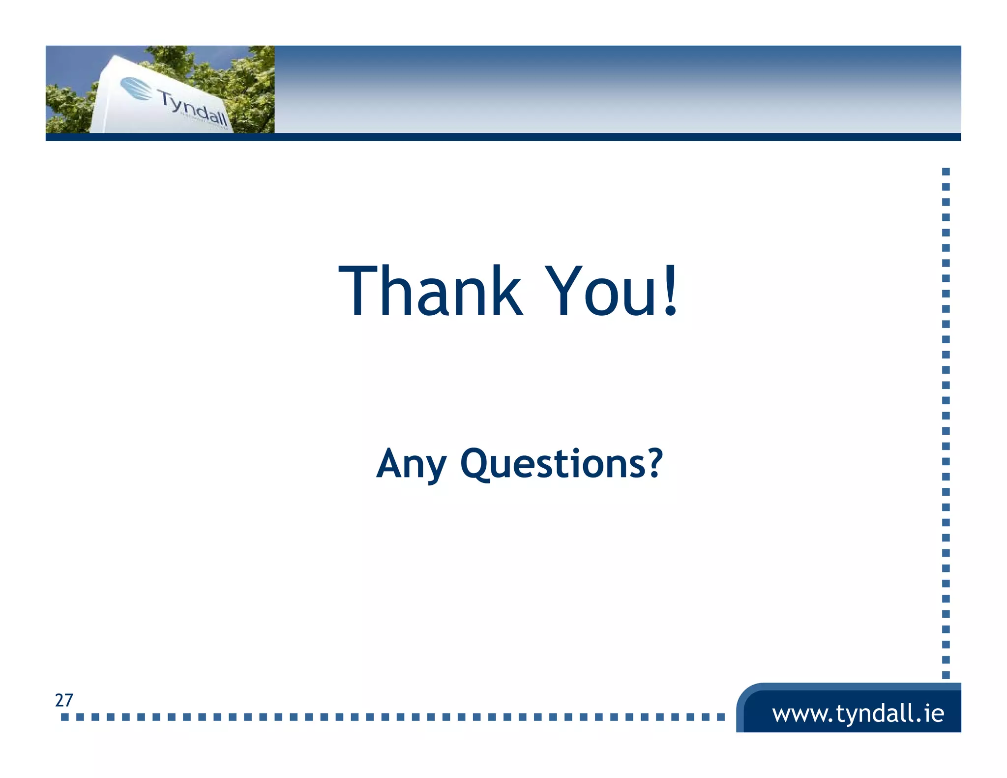 Thank You!

      Any Questions?




27
                       www.tyndall.ie
 