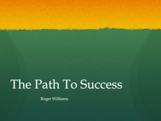 The Path To Success
     Roger Williams
 