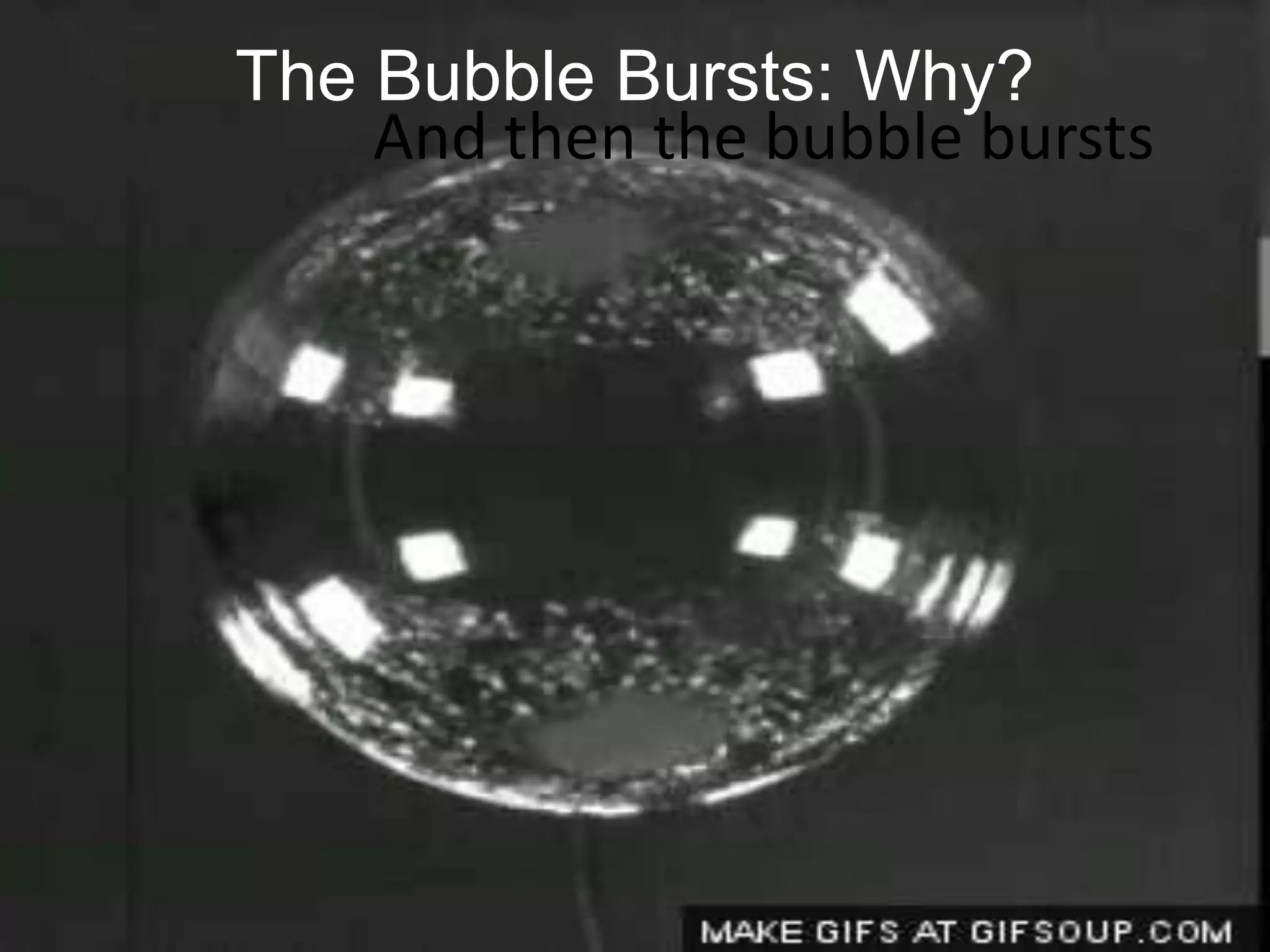And then the bubble bursts
The Bubble Bursts: Why?
 