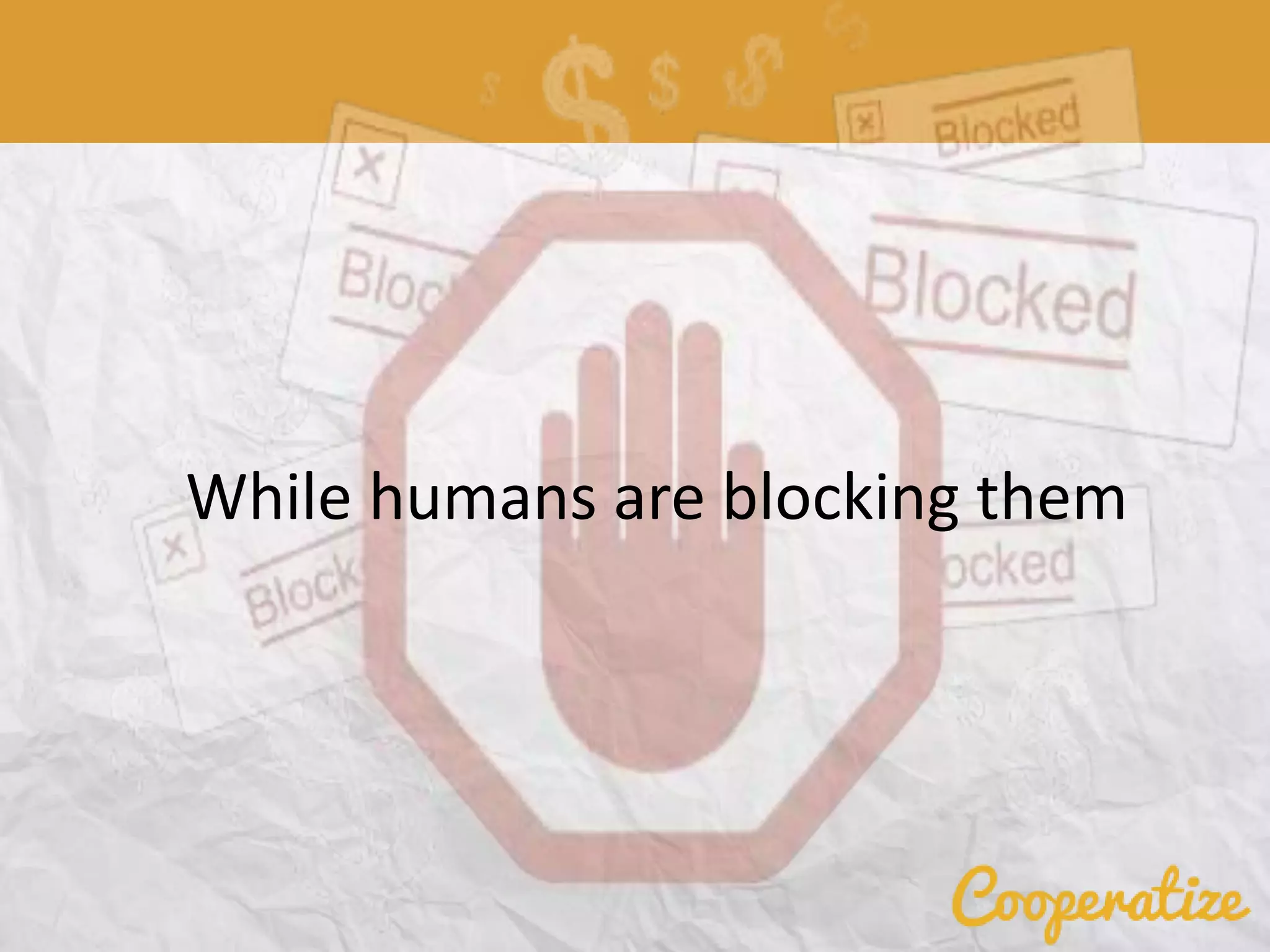 While humans are blocking them
 