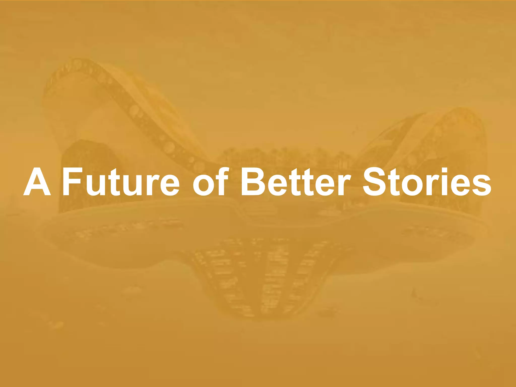A Future of Better Stories
 