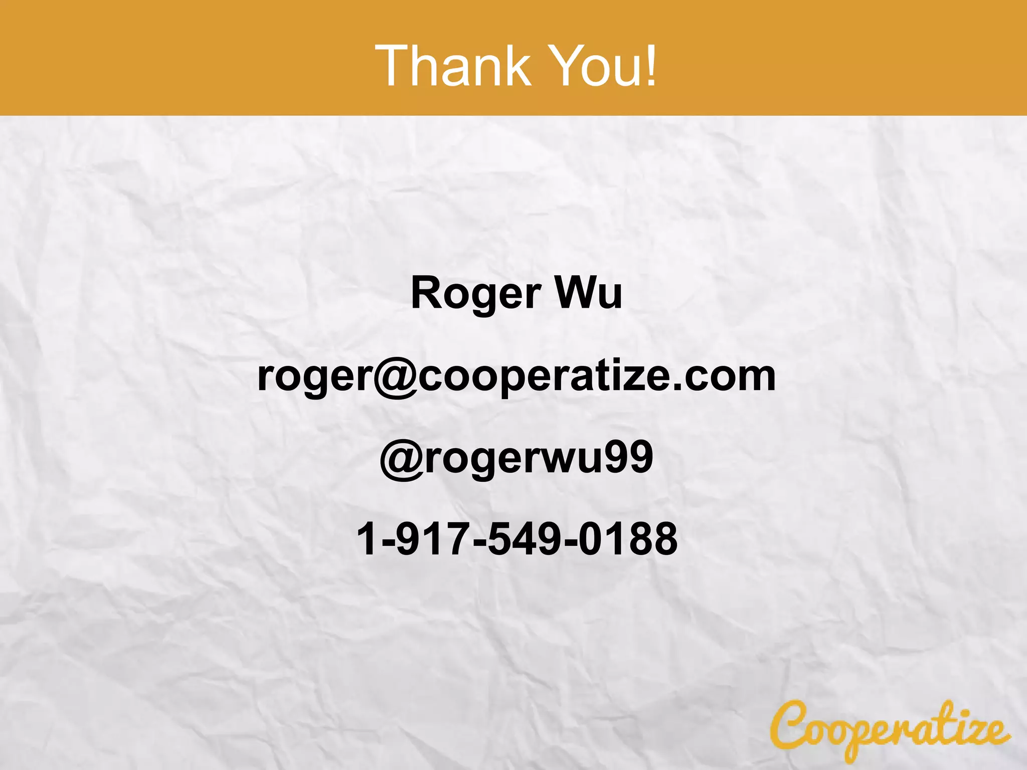 Thank You!
Roger Wu
roger@cooperatize.com
@rogerwu99
1-917-549-0188
 