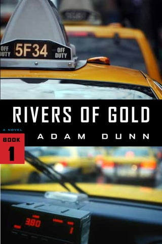 RIVERS OF GOLD
A D A M D U N N
a novel
BOOK
1
 