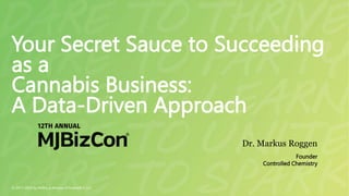 © 2011-2023 by MJBiz, a division of Emerald X, LLC
Dr. Markus Roggen
Founder
Controlled Chemistry
Your Secret Sauce to Succeeding
as a
Cannabis Business:
A Data-Driven Approach
 