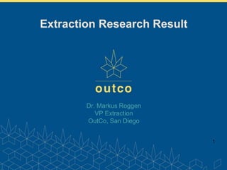 www.outco.com
Dr. Markus Roggen
VP Extraction
OutCo, San Diego
1
Extraction Research Result
 