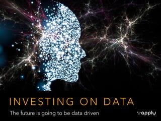 I N V E S T I N G O N D ATA
The future is going to be data driven
 