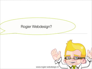 Rogier Webdesign?




        www.rogier-webdesign.nl
 