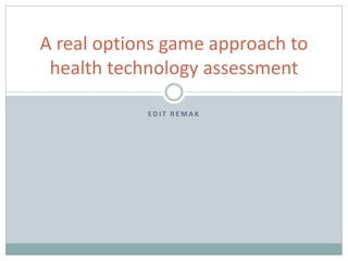 E D I T R E M A K
A real options game approach to
health technology assessment
 