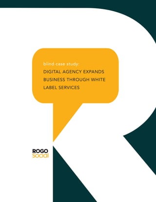 blind case study:
DIGITAL AGENCY EXPANDS
BUSINESS THROUGH WHITE
LABEL SERVICES
 