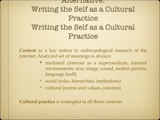 Alternative: Writing the Self as a Cultural Practice Writing the Self as a Cultural Practice <ul><li>Context  as a key not...