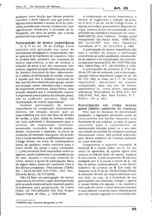 Título IV - Do Concurso de Pessoas
Art. 29
qualquer outra função que fizesse possível
conceber o dever especial, mas que pode de
alguma forma facilitar o acesso de A ao cofre,
omite providências (chaves, horários etc.) que
significariam obstáculos à atividade de A,
desejando, por raiva do patrão, que a perda
patrimonial seja expressiva.”20
Participação de menor importância
O § l 2 do art. 29 do Código Penal
somente terá aplicação nos casos de
participação (instigação e cumplicidade), não
se aplicando às hipóteses de coautoria. Não
se poderá falar, portanto, em coautoria de
menor importância, a fim de atribuir a
redução de pena a um dos coautores. Isso
porque, segundo posição adotada pela teoria
do domínio funcional do fato, observando-
se o critério de distribuição de tarefas, coautor
é aquele que tem o domínio funcional do
fato que lhe fora atribuído pelo grupo, sendo
sua atuação, assim, relevante para o sucesso
da empreitada criminosa. Dessa forma, toda
atuação daquele que é considerado coautor
é importante para a prática da infração penal,
não se podendo, portanto, falar em
“participação de menor importância”.
Inexiste participação de menor
importância ou cooperação dolosamente
distinta em relação àquele que se
responsabiliza por uma das fases de divisão
de tarefas, a qual, aliada às demais, realiza
um todo indivisível e determinante para o
sucesso da empreitada criminosa,
assumindo, outrossim, de modo preme­
ditado, consciente e esperado, os riscos da
produção de resultado mais grave. De acordo
com a teoriamonística, perfilhada pelo nosso
Código Penal, em tema de codeííquência
quem de qualquer modo concorre para o
crime incide nas penas a estes cominadas
(...) pelo resultado final respondem todos os
agentes, sendo indiferente a circunstância de
ter sido, durante a execução material do
crime, menor a quota de participação física
de algum deles, posta em confronto com a
dos demais comparsas. - Precedentes. (TJMG,
AC 1.0418.06.000 610-7/001, Rel. Des.
Eduardo Brum, DJ 7/7/2009).
Não hã falar em participação de menor
importância em sendo a ação desempenhada
pelo acusado essencial tanto material quanto
moralmente para perpetração do crime
(TJRS, AC 70012052403, Rel. Des. Roque
Miguel Frank, 8a Câm., j. 10/8/2005).
20BATtSTA, Nüo. Concurso de agentes, p. 134.
A colaboração de menor importância, a
facultar ao magistrado a redução da pena,
ex vi do § Ia do art. 29 do Código Penal, 'é
aquela secundária, praticamente dispensável,
e que, embora dentro da causalidade, se não
prestada não impediria a realização do crime.’
(MIRABETE, júlio Fabbrini. Código penal
interpretado. São Paulo: Atlas, 1999) (STJ,
HC 21767/SP, Rel. Min. Hamilton
Carvalhido, 6a T„ DJ 10/5/2004. p. 348).
A participação de menor importância não
tem o condão de afastar a tipificação
concernenteao roubo qualificado, constituindo-
se em aspecto aser considerado, tão somente,
na aplicação da pena (STJ, HC 19557/RS, Rel.
Min. Gilson Dipp, 5aT., DJ 3/2/2003, p. 322).
A participação de somenos (§ lc do art.
29 do CP) não se confunde com a mera parti­
cipação menos importante (caput do art. 29
do CP). Não se trata, no § P, de ‘menos
importante', decorrente de simples
comparação, mas, isto sim, de ‘menor
importância’ ou, como dizem, ‘apoucada
relevância’ (Precedente do STJ) (STJ, HC
20819/MS, Rel. Min. Felix Fischer, 55 T..
RSTJ v. 167, p. 591).
Participação em crim e m enos
grave (desvio subjetivo de conduta)
Pelo que se dessume do mencionado
parágrafo, o legislador pretendeu punir os
concorrentes nos limites impostos pela
finalidade de sua conduta, ou seja, se queria
concorrer para o cometimento de
determinada infração penal, se o seu dolo
era voltado no sentido de cooperar e praticar
determinado crime, não poderá responder
pelo desvio subjetivo de conduta atribuído
ao autor executor.
Imaginemos o seguinte exemplo: A
estimula B a causar lesões em C. Ao dar
início às agressões, B, agindo agora com
animus occidendi (dolo de matar), espanca
C até a morte. Como se percebe, B não fora
instigado por A a causar a morte de C. Tal
fato se deveu, exclusivamente, a um desvio
subjetivo da conduta de B. Em razão do
disposto no § 2Qdo art. 29 do Código Penal,
A somente deverá ser responsabilizado por
seu dolo, ou seja, se a finalidade de sua
participação era estimular, instigar o agente
a causar lesões em alguém, e se, durante a
execução do crime, o autor executor resolver
ir mais adiante e praticar outra infração penal
que não aquela sugerida ou estimulada peio
95
 