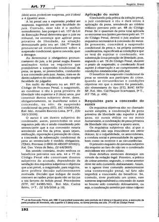 Art. 77
R o g é r io G r e c o
(dois) anos, poderá ser suspensa, por2 (dois)
a 4 (quatro) anos...
A lei penal usa a expressão poderá ser
suspensa, sugerindo ser uma faculdade do
juiz. Contudo, esse não é o melhor
entendimento. Isso porque o art. 157 da Lei
de Execução Penal determina que o juiz ou'
tribunal, na sentença que aplicar pena
privativa de liberdade, na situação
determinada pelo seu art. 156,102 deverá
pronunciar-se motivadamente sobre a
suspensão condicional, quera conceda, quer
a denegue.
Ao determinar o obrigatório pronun­
ciamento do juiz, a lei penal exigiu fossem
analisados todos os requisitos que
possibilitam a suspensão condicional da
pena, os quais, se preenchidos, conduzirão
à sua concessão pelojuiz. Assim, trata-se de
direito subjetivo do condenado, e não simples
faculdade do julgador.
Em razão do disposto no art. 697 do
Código de Processo Penal, o magistrado,
ao condenar o réu à pena privativa de
liberdade não superior a 2 (dois) anos, por
constituir direito subjetivo deste, deve,
obrigatoriamente, se manifestar sobre a
concessão, ou não, da suspensão
condicional da pena (STJ, HC 104363/PA,
Rel. Min. Arnaldo Esteves Lima, 5aT., Dje
30/3/2009).
O sursis é um direito subjetivo do
condenado; assim, preenchidos os seus'
requisitos pelo réu e sendo considerado pelo
sentenciante que a sua concessão estaria
atendendo aos fins da pena, quais sejam,
retribuição, reprovação e prevenção do crime,
a concessão da substituição condicional da
pena ao sentenciado é medida obrigatória.
(TJMG, Processo 2.0000.00.485037-9/000{1),
Rel. Des. Vieira de Brito, DJ 4/6/2005)
Em sentido contrário, muito embora os
benefícios previstos nos arts. 44 e 77 do
Código Penal não constituam direitos
subjetivos do acusado, dependendo da
satisfação dos requisitos subjetivos e objetivos
que a lei prevê, o magistrado, para negã-Ios,
deve proferir decisão suficientemente
motivada. Decisão que indique de modo
concreto as razões pelas quais não se fazjus
a tais favores de índole penal. Precedentes
(STF, HC 84985/MG, Rei. Min. Carlos
Britto, IaT., DJ 5/5/2006 p. 18).
Aplicação do sursis
Concluindo pela prática da infraçãopenal,
o juiz condenará o réu e dará início à
aplicação da pena, atendendo ao critério
trifásico previsto pelo art. 68 do Código
Penal. Se o quantum da pena total aplicada
se encontrar nos limites previstos pelo art. 77
do Código Penal, deverá o juiz analisar os
requisitos necessários à concessão do sursis.
Se presentes, concederá a suspensão
condicional da pena e, na própria sentença
condenatória, especificará as condições-a que
se terá de sujeitar o condenado, em
substituição à sua privação de liberdade, pois,
segundo o art. 78 do Código Penal, durante
o prazo da suspensão, o condenado ficará
sujeito à observação e ao cumprimento das
condições estabelecidaspelojuiz.
O benefício da suspensão condicional da
pena se estende aos partícipes do crime,
quando as circunstâncias e condições
objetivas em que o mesmo foi praticado,
são elementares do tipo (STJ, RHC 6870/
SP, Rel. Min. Cid Flaquer Scartezzini, 5aT.,
R T 758, p. 496).
Requisitos para a concessão do
sursis
Os requisitos objetivos são: no chamado
sursis simples, a condenação de pena
privativa de liberdade não superior a:dois
anos; no sursis etário ou no sursis
humanitário, a condenação de penaprivativa
de liberdade não superior a quatro anos;
Os requisitos subjetivos são; a) que o
condenado não seja reincidente em crime
doloso; b) a culpabilidade, os antecedentes,
a conduta social e personalidade do agente,
bem como os motivos e as circunstâncias.
O primeiro requisito de natureza subjetiva
diz respeito ao fato de não' ser o condenado
reincidente em crime doloso.
■ Dois detalhes merecem destaque em
virtude da redação legal. Primeiro, a prática
de crime anterior; segundo, o crime anterior
deve ter sido cometido dolosamente. Assim,
se o agente tiver cometido anteriormente
uma contravenção penal, tal fato não
impedirá a concessão do benefício. Se,
contudo, tiver praticado um crime, este
somente impossibilitará’a concessão do sursis
se houver sido cometido dolosamente, ou
seja, a condenação anterior por crime culposo
102Lei de Execução Penal, a rt 156: 0 juiz poderá suspender, peJoperíodo de 2 (dois)a 4 (quatro) anos, a execução da
pena privativa de liberdade, não superiora 2 (dois) anos, na forma prevista nos arts. 77a 82 do Código Penai.
192
I
 