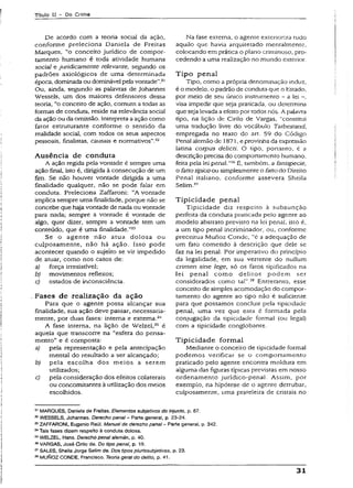Título II - Do Crime
De acordo com a teoria socíat da ação,
conforme preleciona Daniela de Freitas
Marques, “o conceito jurídico de compor­
tamento humano é toda atividade humana
social e juridicamente relevante, segundo os
padrões axiológicos de uma determinada
época, dominada ou dominável pela vontade”.21
Ou, ainda, segundo as palavras de johannes
Wessels, um dos maiores defensores dessa
teoria, “o conceito de ação, comum a todas as
formas de conduta, reside na relevância social
da ação ou da omissão. Interpreta a ação como
fator estruturante conforme o sentido da
realidade social, com todos os seus aspectos
pessoais, finalistas, causais e normativos”.22
Ausência de conduta
A ação regida pela vontade é sempre uma
ação final, isto é, dirigida à consecução de um
fim. Se não houver vontade dirigida a uma
finalidade qualquer, não se pode falar em
conduta. Preleciona Zaffaroni: “A vontade
implica sempre uma finalidade, porque não se
concebe que haja vontade de nada ou vontade
para nada; sempre a vontade é vontade de
algo, quer dizer, sempre a vontade tem um
conteúdo, que é uma finalidade.”23
Se o agente não atua dolosa ou
culposamente, não há ação. Isso pode
acontecer quando o sujeko se vir impedido
de atuar, como nos casos de:
a) força irresistível;
b) movimentos reflexos;
c) estados de inconsciência.
. Fases de realização da ação
Para que o agente possa alcançar sua
finalidade, sua ação deve passar, necessaria­
mente, por duas fases: interna e externa.24
A fase interna, na lição de Welzel,25 é
aquela que transcorre na “esfera do pensa­
mento” e é composta:
a) pela representação e pela antecipação
mental do resultado a ser alcançado;
b) pela escolha dos meios a serem
utilizados;
c) pela consideração dos efeitos colaterais
ou concomitantes à utilização dos meios
escolhidos.
Na fase externa, o agente extenoriza tudo
aquilo que havia arquitetado mentalmente,
colocando em prática o plano criminoso, pro­
cedendo a uma realização no mundo exterior.
Tipo penal
Tipo, como a própria denominação induz,
é o modelo, o padrão de conduta que o Estado,
por meio de seu único instrumento - a let
visa impedir que seja praticada, ou determina
que seja levada aefeito por todos nós. A palavra
tipo, na lição de Ciriio de Vargas, "constitui
uma tradução livre do vocábulo Taibestand,
empregada no texto do art. 59 do Código
Penal alemão de 187í ,e provinha da expressão
latina corpus delicti. O tipo, portanto, é a
descrição precisa do comportamento humano,
feita pela lei penal.”-0É, também, a fattispecie,
o farto típico ou simplesmente o fartodo Direito
Penai italiano, conforme assevera Sheila
Selim.27
Tipicidade penal
Tipicidade diz respeito à subsunção
perfeita da conduta praticada pelo agente ao
modelo abstrato previsto na lei penal, isto é,
a um tipo penal incriminador, ou, conforme
preceitua Munoz Conde, “é a adequação de
um fato cometido à descrição que dele se
faz na lei penal. Por imperativo do princípio
da legalidade, em sua vertente do nullum
crimen sine lege, só os fatos tipificados na
lei penal como delitos podem ser
considerados como tal”.28 Entretanto, esse
conceito de simples acomodação do compor­
tamento do agente ao tipo não é suficiente
para que possamos concluir pela tipicidade
penal, uma vez que esta é formada pela
conjugação da tipicidade formal (ou legal)
com a tipicidade conglobante.
Tipicidade formal
Mediante o conceito de tipicidade formal
podemos verificar se o comportamento
praticado pelo agente encontra moldura em
alguma das figuras típicas previstas em nosso
ordenamento jurídico-pena). Assim, por
exemplo, na hipótese de o agente derrubar,
culposamente, uma prateleira de cristais no
21MARQUES, Daniela de Freitas. Elementos subjetivos do injusto, p. 67.
a WESSELS, Johannes. Derecho penal- Parte general, p. 23-24.
23ZAFFARONI, Eugênio Raúl. Manualde derecho pena!- Parte generaf, p. 342-
24Tais fases dizem respeito à conduta dolosa.
** WELZEL, Hans. Derecho penalalemán, p. 40.
28VARGAS, José Cirilo de. Do tipo penal, p. 19.
27SALES, Sheila Jorge Selimde. Dos tipos pluríssubjetivos, p. 23.
MMUNOZ CONDE, Francisco. Teoria geraldo delito, p. 41.
31
 