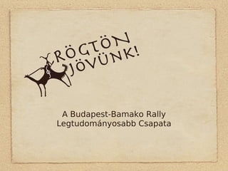 A Budapest-Bamako Rally
Legtudományosabb Csapata
 