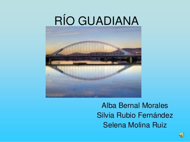 RÍO GUADIANAAlba Bernal MoralesSilvia Rubio FernándezSelena Molina Ruiz 