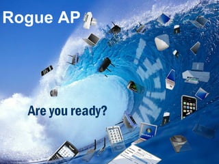 The Rising Threat of Rogue APs 