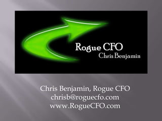 Chris Benjamin, Rogue CFO chrisb@roguecfo.com www.RogueCFO.com 