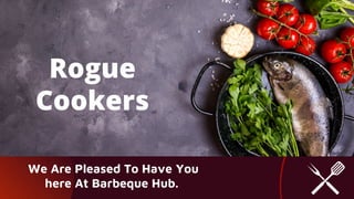 Rogue
Cookers
We Are Pleased To Have You
here At Barbeque Hub.
 