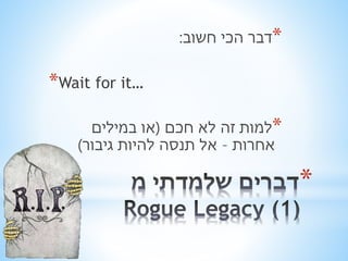 * 
*דבר הכי חשוב: 
*Wait for it… 
*למות זה לא חכם )או במילים 
אחרות – אל תנסה להיות גיבור( 
 