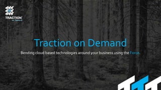 Traction on Demand
Bending cloud based technologies around your business using the Force.
 