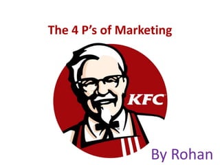 The 4 P’s of Marketing 
By Rohan 
 