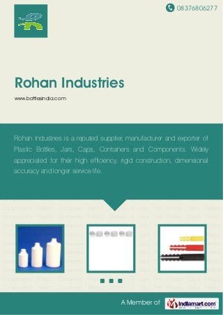 08376806277
A Member of
Rohan Industries
www.bottlesindia.com
Plastic Bottles & Jars Pet Plastic Caps Plastic Components Plastic Containers Plastic Bottles &
Jars Pet Plastic Caps Plastic Components Plastic Containers Plastic Bottles & Jars Pet Plastic
Caps Plastic Components Plastic Containers Plastic Bottles & Jars Pet Plastic Caps Plastic
Components Plastic Containers Plastic Bottles & Jars Pet Plastic Caps Plastic
Components Plastic Containers Plastic Bottles & Jars Pet Plastic Caps Plastic
Components Plastic Containers Plastic Bottles & Jars Pet Plastic Caps Plastic
Components Plastic Containers Plastic Bottles & Jars Pet Plastic Caps Plastic
Components Plastic Containers Plastic Bottles & Jars Pet Plastic Caps Plastic
Components Plastic Containers Plastic Bottles & Jars Pet Plastic Caps Plastic
Components Plastic Containers Plastic Bottles & Jars Pet Plastic Caps Plastic
Components Plastic Containers Plastic Bottles & Jars Pet Plastic Caps Plastic
Components Plastic Containers Plastic Bottles & Jars Pet Plastic Caps Plastic
Components Plastic Containers Plastic Bottles & Jars Pet Plastic Caps Plastic
Components Plastic Containers Plastic Bottles & Jars Pet Plastic Caps Plastic
Components Plastic Containers Plastic Bottles & Jars Pet Plastic Caps Plastic
Components Plastic Containers Plastic Bottles & Jars Pet Plastic Caps Plastic
Components Plastic Containers Plastic Bottles & Jars Pet Plastic Caps Plastic
Components Plastic Containers Plastic Bottles & Jars Pet Plastic Caps Plastic
Components Plastic Containers Plastic Bottles & Jars Pet Plastic Caps Plastic
Rohan Industries is a reputed supplier, manufacturer and exporter of
Plastic Bottles, Jars, Caps, Containers and Components. Widely
appreciated for their high efficiency, rigid construction, dimensional
accuracy and longer service life.
 