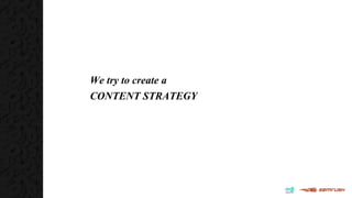 We try to create a
CONTENT STRATEGY
 