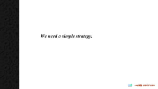 We need a simple strategy.
 