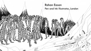 Rohan Eason
Pen and Ink Illustrator, London
 
