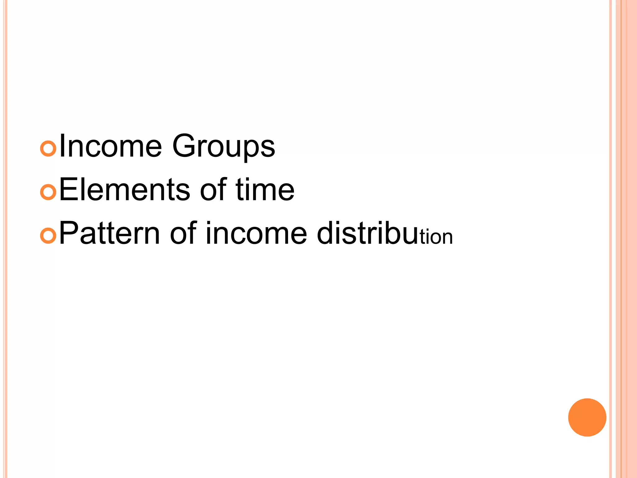 Income Groups
Elements of time
Pattern of income distribution
 