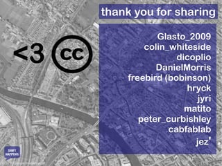 thank you for sharing

                                          Glasto_2009

      <3                               colin_whiteside
                                               dicoplio
                                          DanielMorris
                                   freebird (bobinson)
                                                 hryck
                                                    jyri
                                                 matito
                                      peter_curbishley
                                             cabfablab
                                                   jez'
   SHIFT
  HAPPENS

© 2010 Google Imagery et al.
 