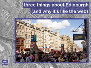 three things about Edinburgh
                                  (and why it's like the web)




   SHIFT
  HAPPENS

© 2010 Google Imagery et al.
 