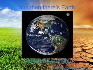 …which is just right…
…for the moment, anyway.
…and then there’s Earth….
 