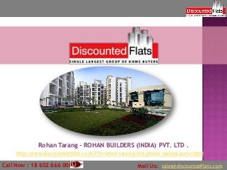 Rohan Tarang - ROHAN BUILDERS (INDIA) PVT. LTD .
    http://www.discountedflats.com/770-rohan-tarang-3rd-phase-wakad-pune.html

Call Now : 18 602 666 000                          Mail Us: sales@discountedflats.com
 