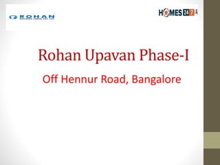 Rohan Upavan Phase-I
Off Hennur Road, Bangalore
 