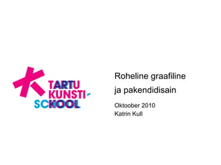 Roheline graafiline ja pakendidisain   Oktoober 2010 Katrin Kull 