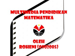 Multimedia Pendidikan
     Matematika




       Oleh
   Roheni (0902085)
 