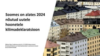 Soomes on alates 2024
nõutud uutele
hoonetele
kliimadeklaratsioon
Allikas:https://valtioneuvosto.fi/-/1410903/rakennuksen-
ilmastoselvityksen-ja-materiaaliselosteen-asetusluonnokset-
lausuntokierrokselle
 