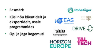 • Eesmärk
• Küsi nõu klientidelt ja
ekspertidelt, osale
programmides
• Õpi ja jaga kogemusi
 