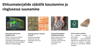 Ehitusmaterjalide säästlik kasutamine ja
ringlusesse suunamine
Materjalide valik hoonete
projekteerimisel
Timbeco insenerid arvestavad
hoonete projekteerimisel
materjalide standardmõõtudega, et
mõõtu lõikamine oleks võimalikult
efektiivne ja vähese jäägiga.
Soojustusvilla jääkidest
toodetakse puistevilla
Kogume kokku tootmises
tekkivad villajäägid ja
suuname meie partnerile,
kes toodab sellest
puistevilla.
Puitkiudsoojustus vs klaasvill
vs kivivill
Soojustusvilla valikute
teostamisel võimalik
vähendada hoone Co2
jalajälge.
FSC®tarneahela sertifikaat
FSC sertifikaat kinnitab, et
puitmaterjali tootmisel
kasutatakse vastutustundlikult
majandatud metsadest pärit puitu
ning et see materjal on jälgitav
tootmise ja turustamise kõikides
etappides.
 