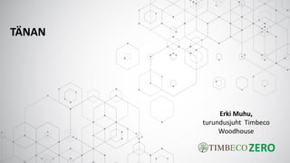 Erki Muhu,
turundusjuht Timbeco
Woodhouse
TÄNAN
ZERO
 