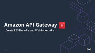 © 2020, Amazon Web Services, Inc. or its Affiliates.
Amazon API Gateway
Create RESTful APIs and WebSocket APIs
 