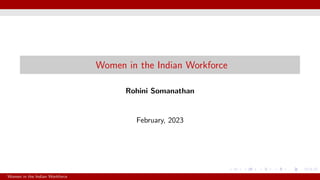 Women in the Indian Workforce
Rohini Somanathan
February, 2023
Women in the Indian Workforce
 