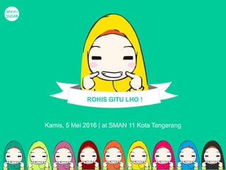 Kamis, 5 Mei 2016 | at SMAN 11 Kota Tangerang
ROHIS GITU LHO !
 