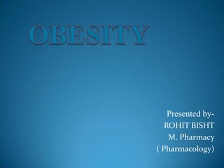 Presented by-
   ROHIT BISHT
    M. Pharmacy
( Pharmacology)
 