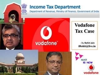 Vodafone
Tax Case
- By Rohit Jain

iRohit@live.in

www.iRohitJain.BlogSpot.Com

 